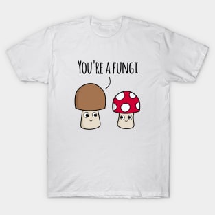 ‘You’re A Fungi’ (Light Edition) T-Shirt